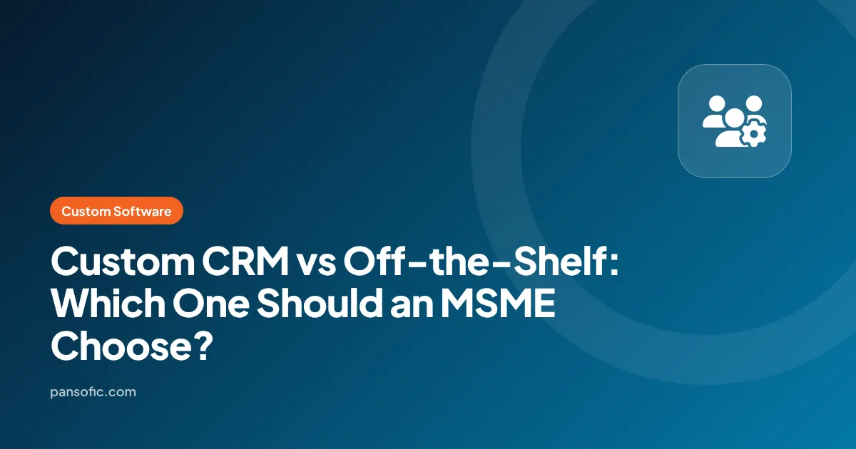 Custom CRM vs Off-the-Shelf: Which One Should an MSME Choose?